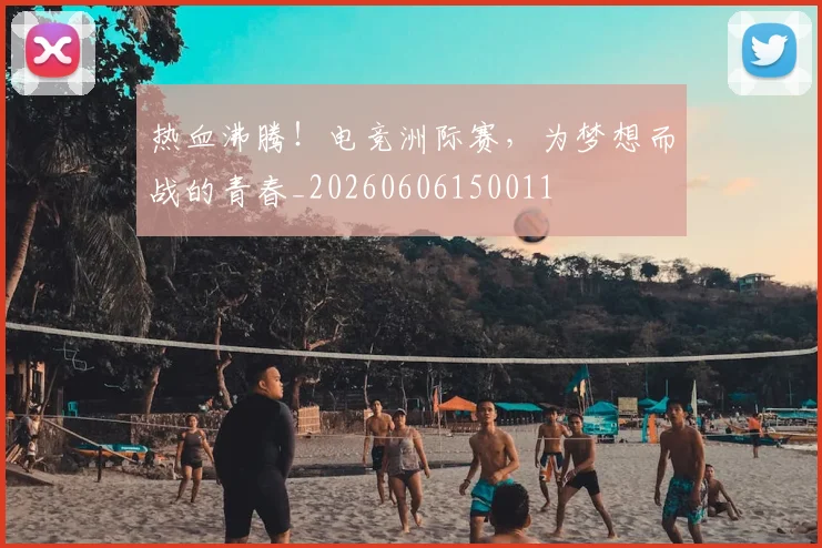 热血沸腾！电竞洲际赛，为梦想而战的青春_20260606150011