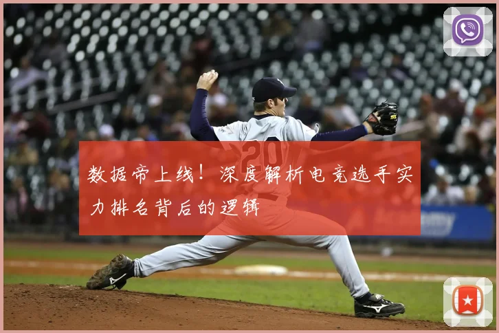 数据帝上线！深度解析电竞选手实力排名背后的逻辑