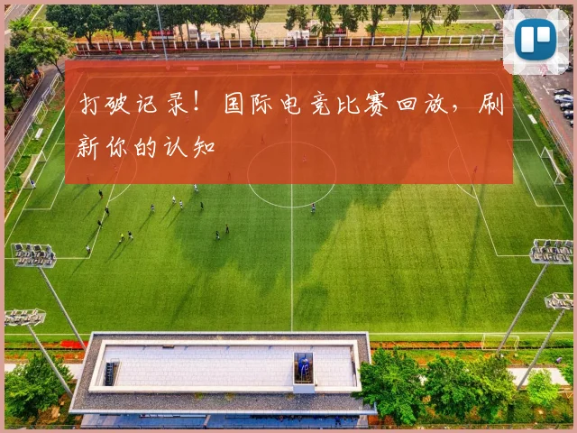 打破记录！国际电竞比赛回放，刷新你的认知