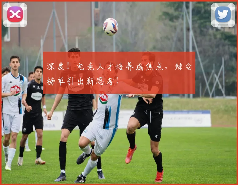 深度！电竞人才培养成焦点，综合榜单引出新思考！