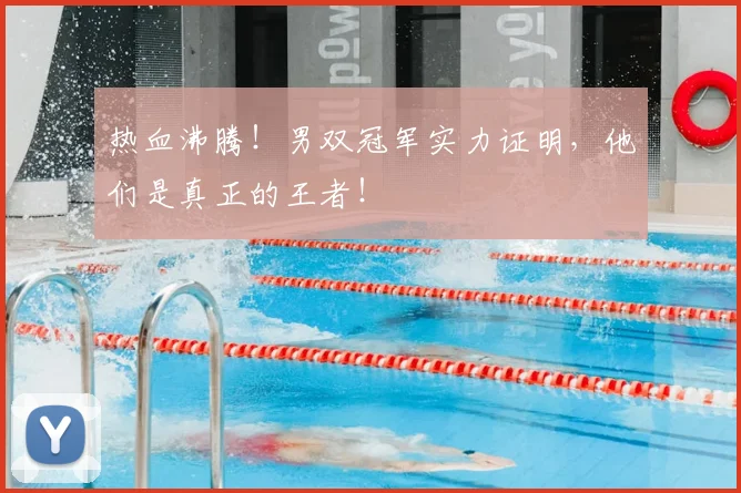 热血沸腾!男双冠军实力证明,他们是真正的王者!