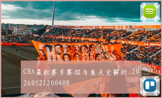 CBA最新赛季赛程与看点全解析_20260521200408