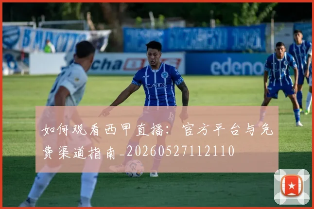 如何观看西甲直播：官方平台与免费渠道指南_20260527112110